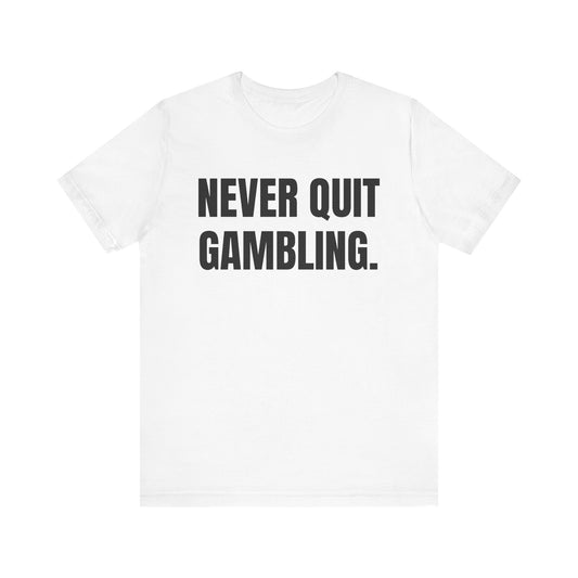 NEVER QUIT GAMBLING Tee